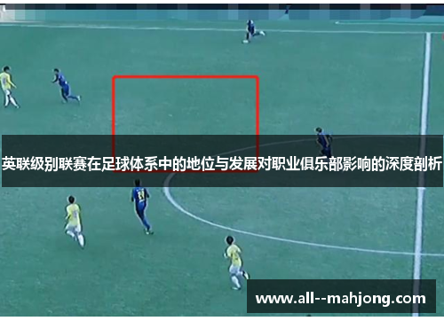 英联级别联赛在足球体系中的地位与发展对职业俱乐部影响的深度剖析 英联级别联赛在足球体系中的地位与发展对职业俱乐部影响的深度剖析