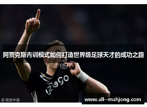 阿贾克斯青训模式如何打造世界级足球天才的成功之路