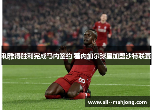 利雅得胜利完成马内签约 塞内加尔球星加盟沙特联赛 利雅得胜利完成马内签约 塞内加尔球星加盟沙特联赛