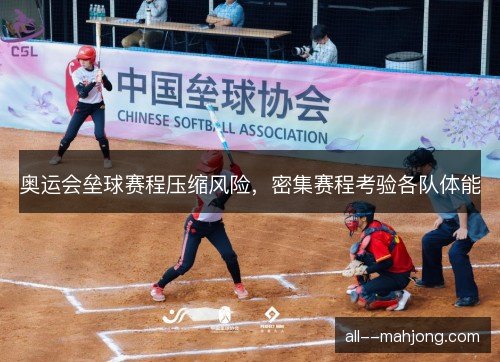 奥运会垒球赛程压缩风险，密集赛程考验各队体能
