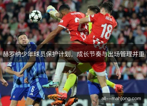 赫罗纳少年球员保护计划，成长节奏与出场管理并重