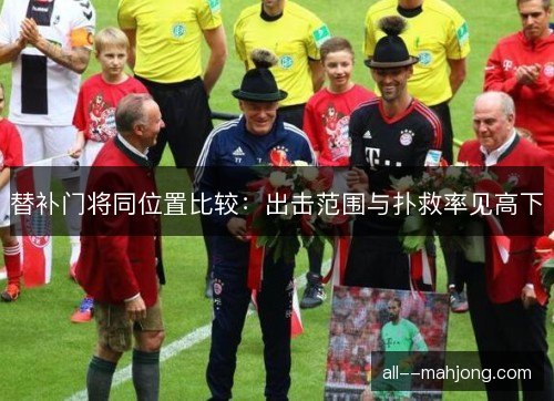 替补门将同位置比较：出击范围与扑救率见高下